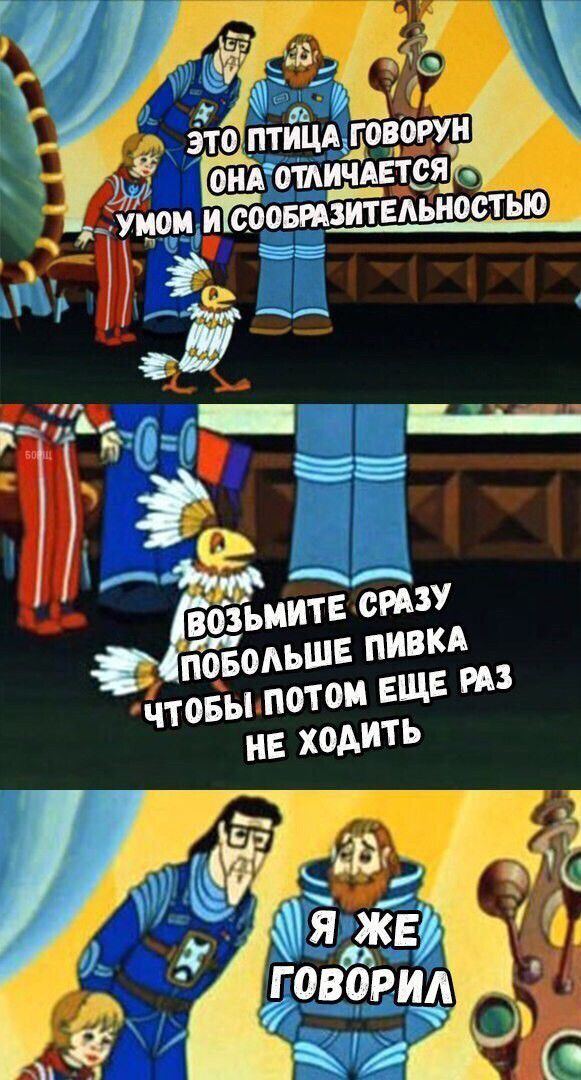 ЭТО ПТИЦА ГОВОРУН, ОНА ОТЛИЧАЕТСЯ УМОМ И СООБРАЗИТЕЛЬНОСТЬЮ
ВОЗЬМИТЕ СРАЗУ ПОБОЛЬШЕ ПИВКА ЧТОБЫ ПОТОМ ЕЩЁ РАЗ НЕ ХОДИТЬ
Я ЖЕ ГОВОРИЛ
