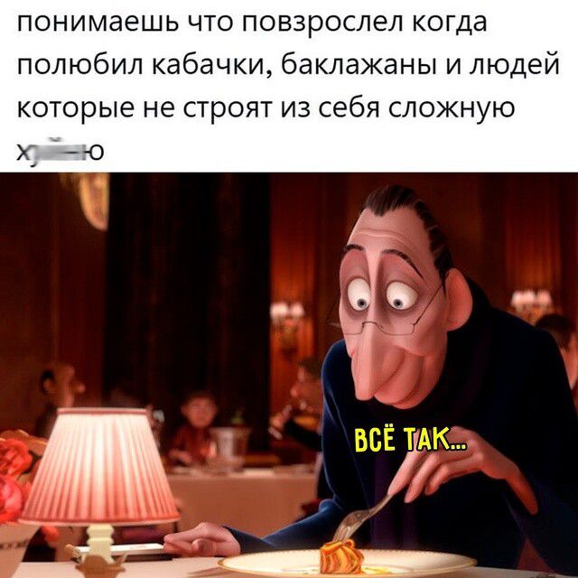 понимаешь что повзрослев полюбил кабачки, баклажаны и людей которые не строят из себя сложную х**ю
ВСЁ ТАК...