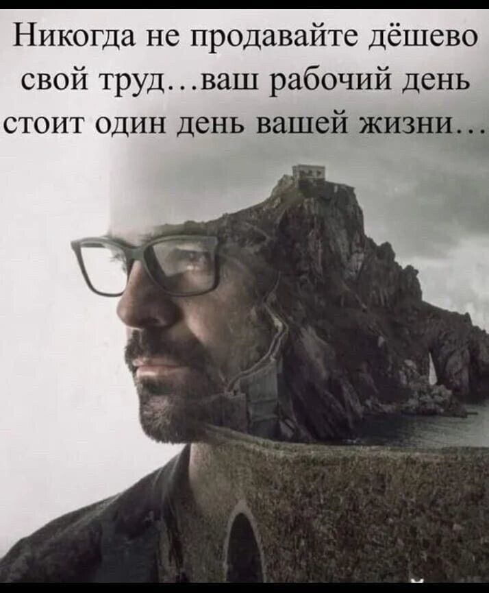 Никогда не продавайте дешево свой труд…ваш рабочий день стоит один день вашей жизни…