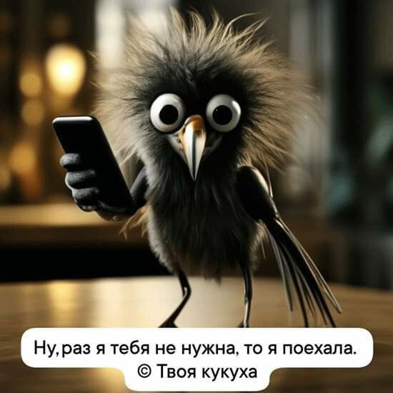 Ну, раз я тебя не нужна, то я поехала. © Твоя кукуха