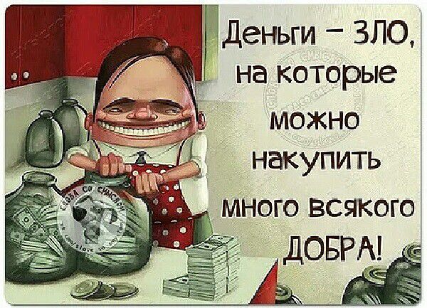 Деньги – ЗЛО, на которые можно накупить много всякого ДОБРА!