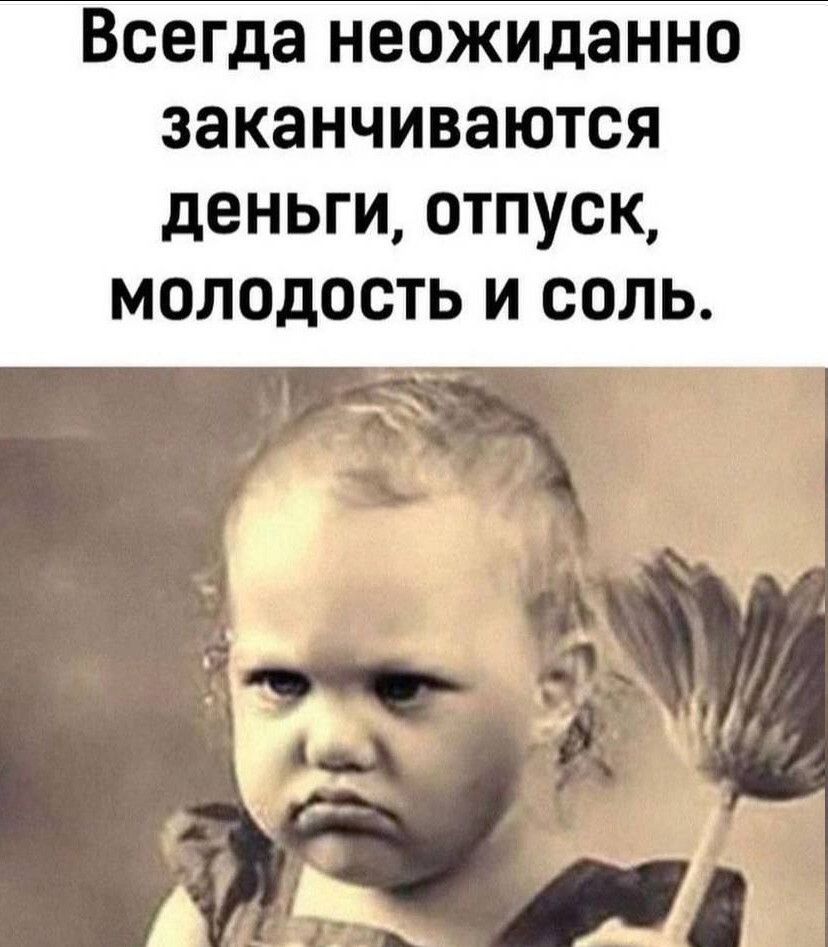 Всегда неожиданно заканчиваются деньги, отпуск, молодость и соль.