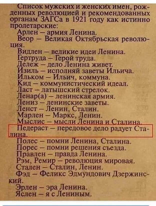 Список мужских и женских имён, рожденных революцией и рекомендованных органам ЗАГСа в 1921 году как истинно пролетарские: Арден — армия Ленина. Виде — великие идеи Ленина. Педестер — передовое дело радует Сталина.