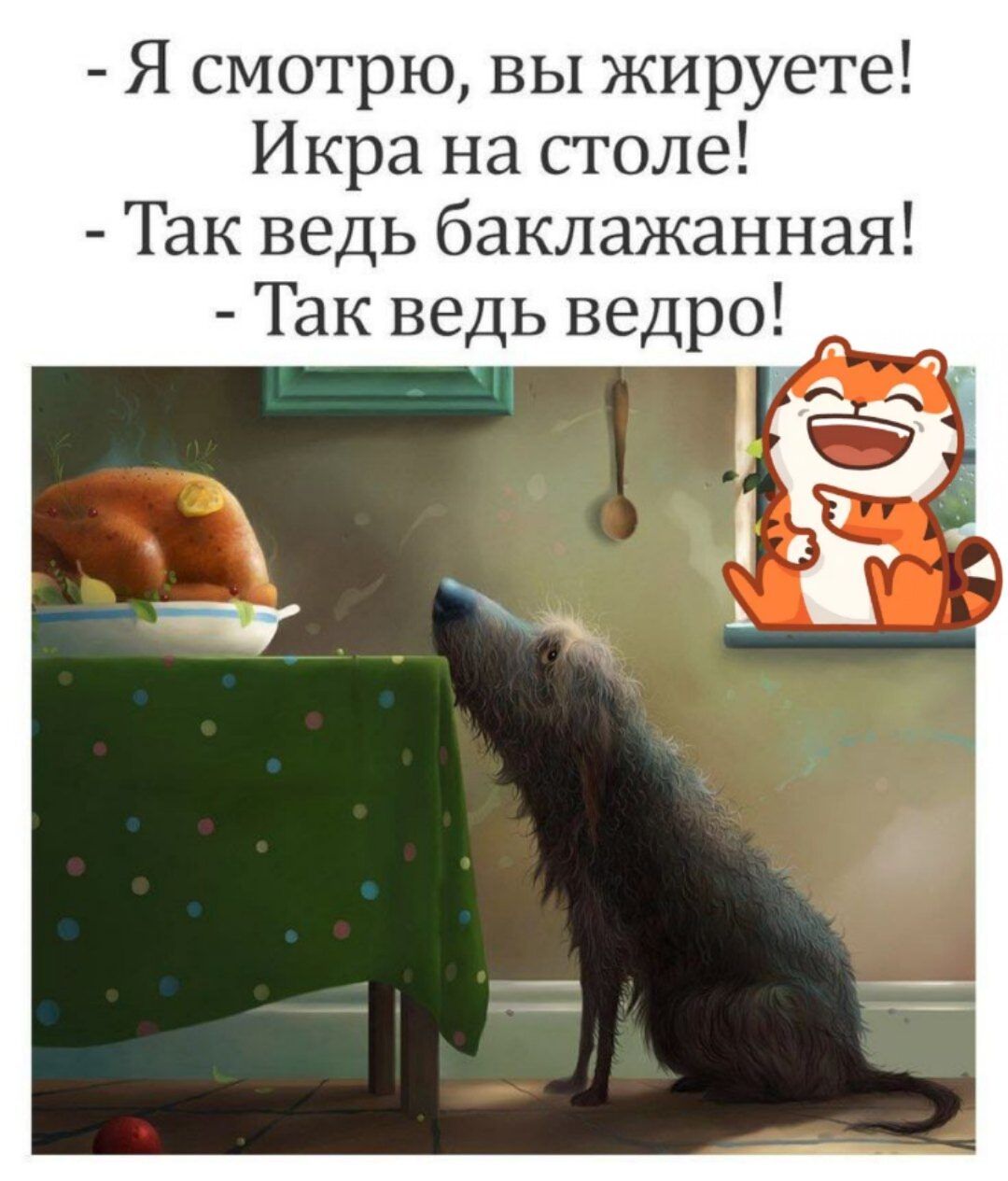 - Я смотрю, вы жиреете!\nИкра на столе!\n- Так ведь баклажанная!\n- Так ведь ведро!