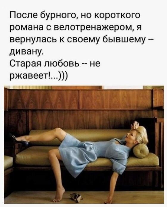 После бурного, но короткого романа с велотренажером, я вернулась к своему бывшему -- дивану. Старая любовь -- не ржавеет!…)))