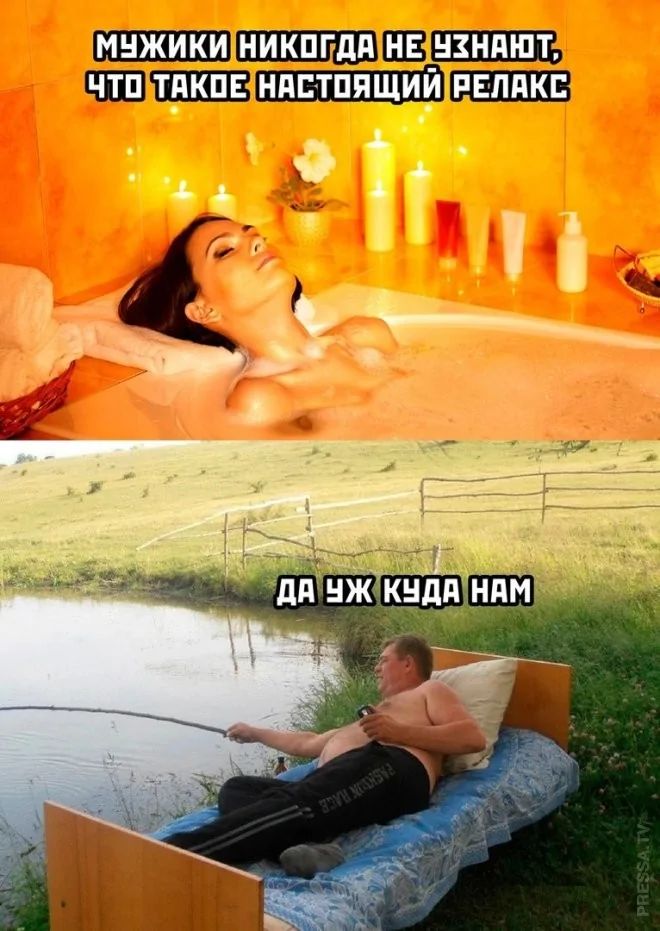МУЖЧИНЫ НИКОГДА НЕ УЗНАЮТ, ЧТО ТАКОЕ НАСТОЯЩИЙ РЕЛАКС. ДА ЖЕ КУДА НАМ