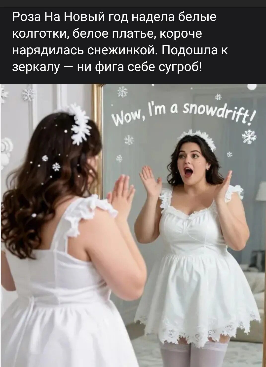 Роза На Новый год надела белые колготки, белое платье, короче нарядилась снежинкой. Подошла к зеркалу — ни фига себе сугроб! Wow, I'm a snowdrift!