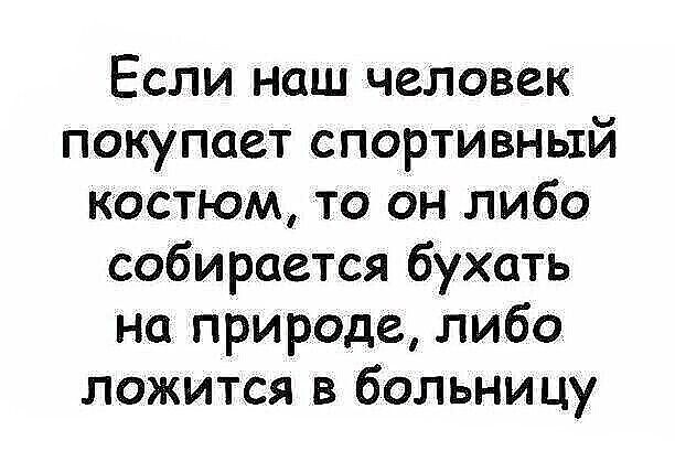 Если наш человек покупает спортивный костюм, то он либо собирается бухать на природе, либо лежится в больнице