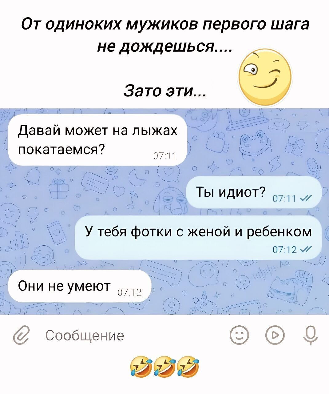 От одиноких мужиков первого шага не дождешься.... Зато эти... Давай может на лыжах покатаемся? Ты идиот? У тебя фотки с женой и ребенком Они не умеют