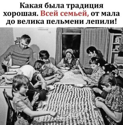Какая была традиция хорошая. Всей семьёй, от мала до велика пельмени лепили!