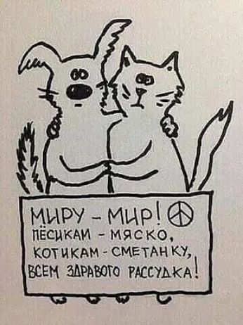 МИРУ - МИР! ПЕСИКАМ - МЯСКО, КОТИКАМ - СМЕТАНКУ, ВСЕМ ЗДРАВО РАССУДКА!