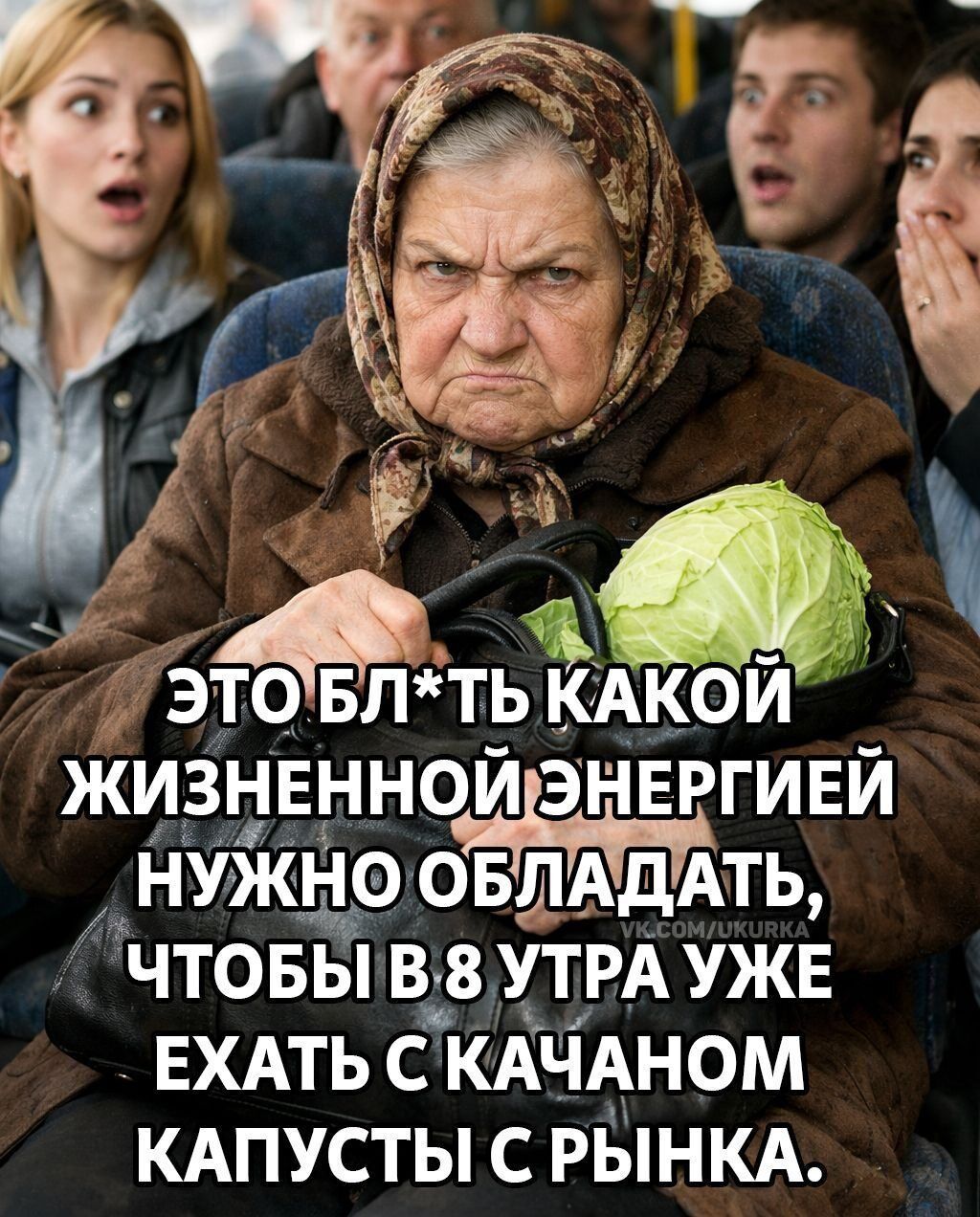 ЭТО БЛ*ТЬ КАКОЙ ЖИЗННЕННОЙ ЭНЕРГИЕЙ НУЖНО ОБЛАДАТЬ, ЧТОБЫ В 8 УТРА УЖЕ ЕХАТЬ С КАЧАНОМ КАПУСТЫ С РЫНКА.