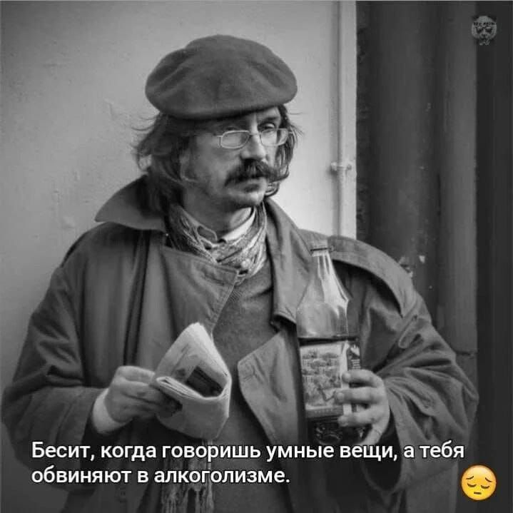 Бесит когда говоришь умные не и а тебя обвинят в алкогіопиаме