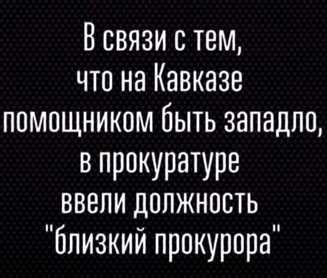 В связи с тем что на Кавказе помощником быть западло в прокуратуре ВВели должНосТЬ близкий прокурора