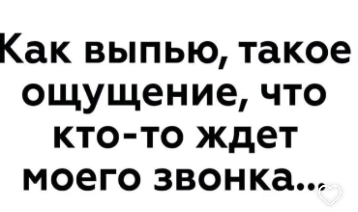 Как выпью такое ощущение что кто то ждет моего звонка