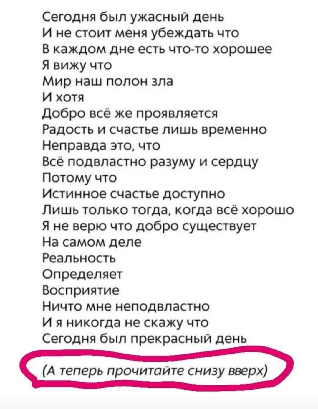 Сегодня был ужасный день И не стоит меня убеждать что В каждом дне есть что то хорошее Я вижу что Мир наш полон зла И хотя Добро всё же проявляется Радость и счастье лишь временно Неправда это что Всё подвластно разуму и сердцу Потому что Истинное счастье доступно Лишь только тогда когда всё хорошо Я не верю что добро существует На самом деле Реаль