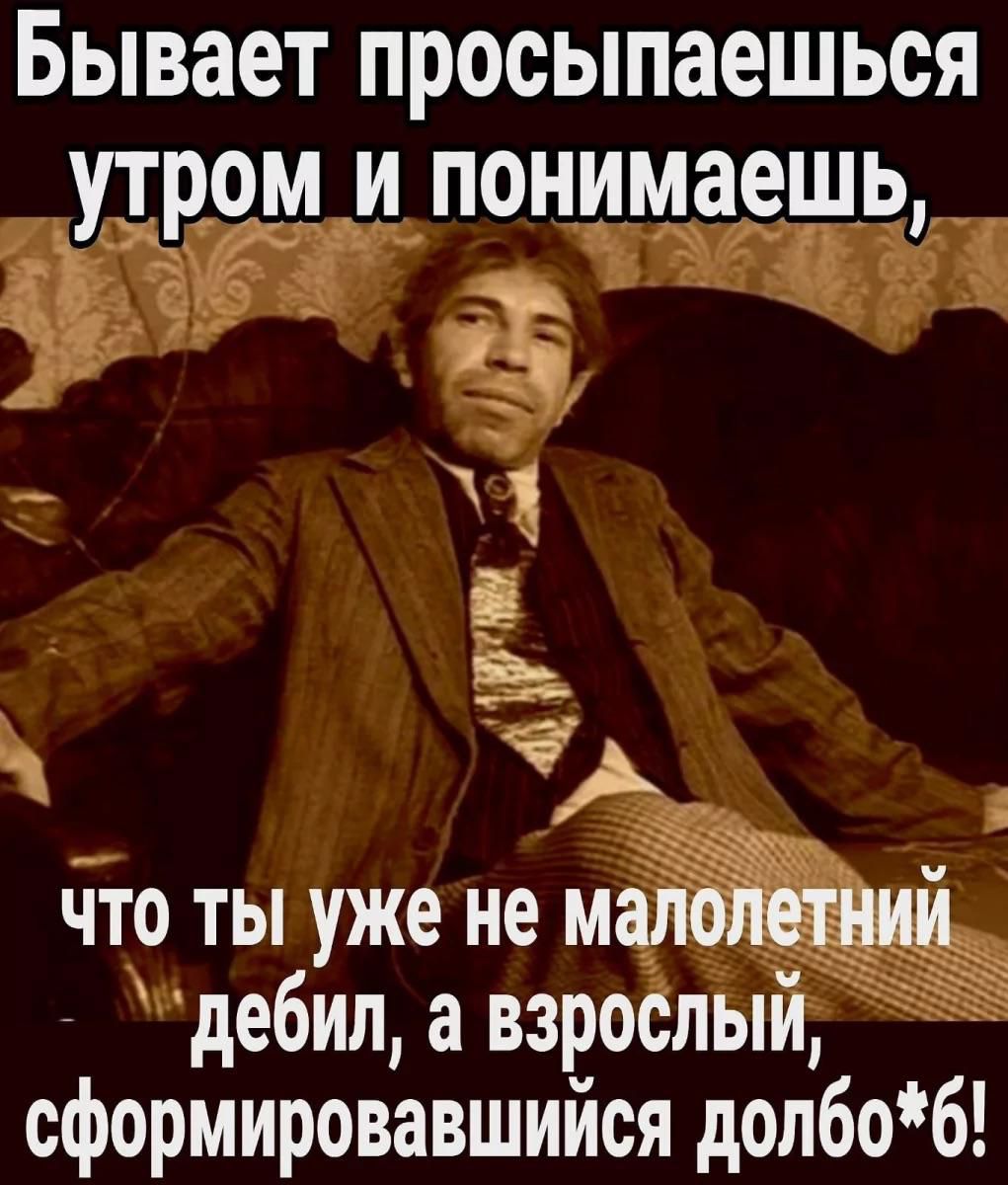 Бывает просыпаешься утром и понимаешь что ты уже не м дебил а взр сформировавшиися долбоб