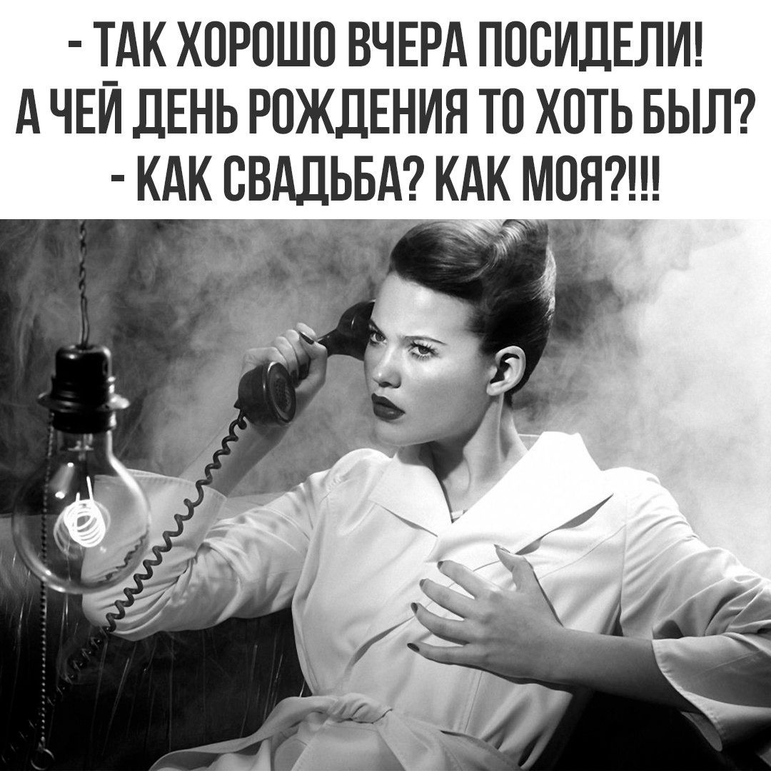 - ТАК ХОРОШО ВЧЕРА ПОСИДЕЛИ! А ЧЕЙ ДЕНЬ РОЖДЕНИЯ ТО ХОТЬ БЫЛ? - КАК СВАДЬБА? КАК МОЯ?!!!
