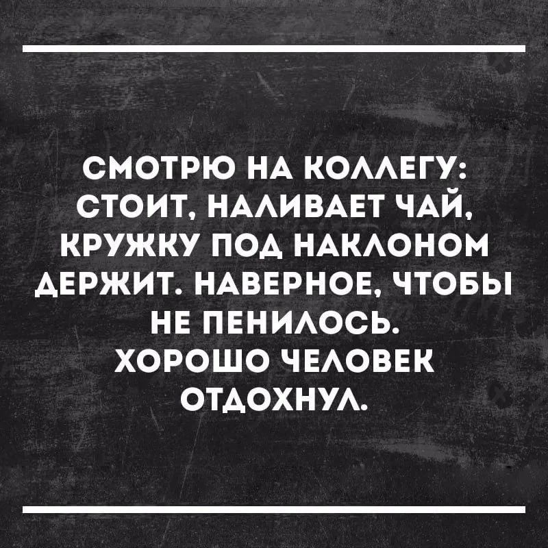 СМОТРЮ НА КОААЕГУ СТОИТ НААИ ВАЕТ ЧАЙ КРУЖКУ ПОА НАКАОНОМ АЕРЖИТ НАВЕРНОЕ ЧТОБЫ НЕ ПЕНИАОСЬ ХОРОШО ЧЕАОБЕК ОТАОХНУА