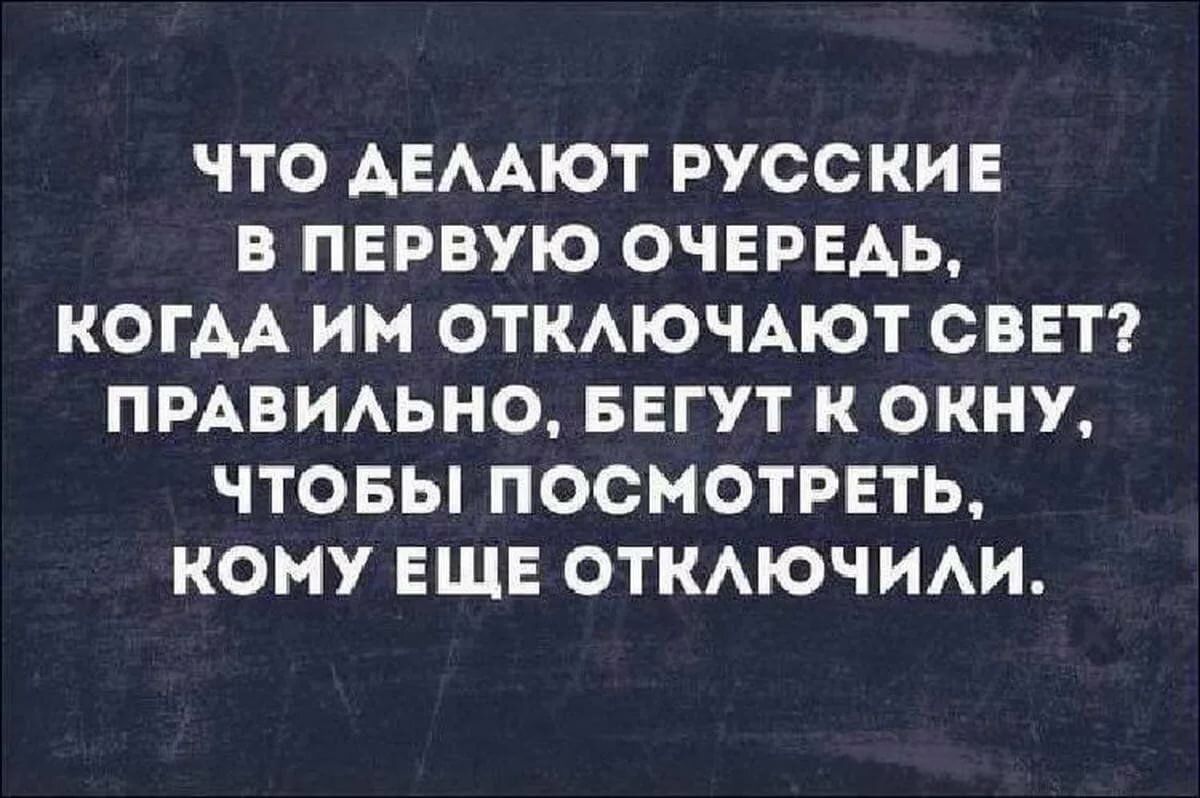 ЧТО АЕААЮТ РУССКИЕ В ПЕРВУЮ ОЧЕРЕДЬ КОГАА ИМ ОТКАЮЧАЮТ СВЕТ ПРАВИАЬНО БЕГУТ К ОКНУ ЧТОБЫ ПОСМОТРЕТЬ КОМУ ЕЩЕ ОТКАЮЧИАИ