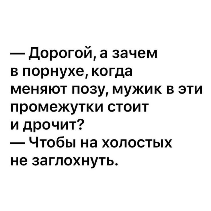 Дорогой а зачем в порнухе когда меняют позу мужик в эти промежутки стоит и дрочит Чтобы на холостых не заглохнуть