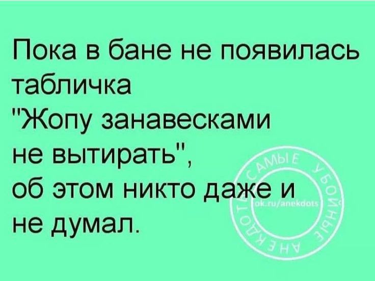 Пока в бане не появилась табличка Жопу занавесками не вытирать об этом никто даже и не думал