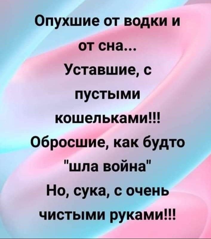 Опухшие от водки и от сна Уставшие с пустыми кошельками 06росшие как будто шла война Но сука с очень чистыми руками