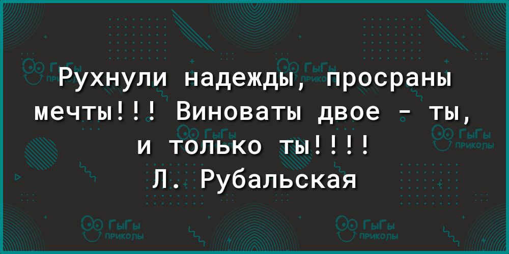 Рухнули надежды просраны мечты Виноваты двое ты и только ты Л Рубальская