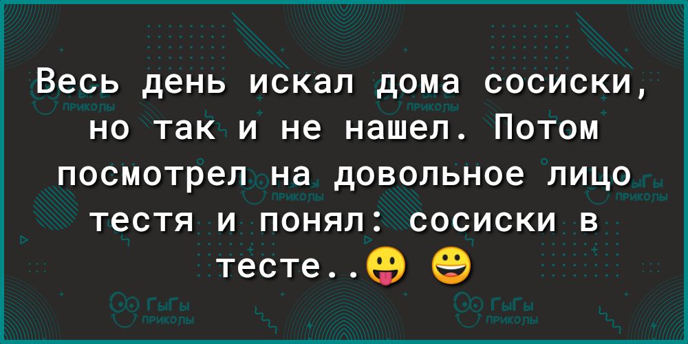 Весь день искал дома сосиски но так и не нашел Потом посмотрел на довольное лицо тестя и понял сосиски в тесте