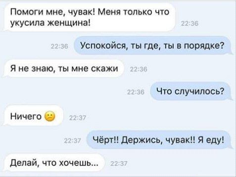 Помоги мне чувак Меня только что укусила женщина Успокойся ты где ты в порядке не знаю ТЫ мне СКЗЖИ Что случилось Ничего Чёрт держись чувак Я еду делай что хочешь