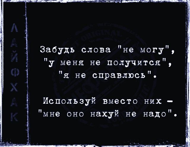 Забудь слова не могу у меня не получится и не справлюсь Используй вместо них мне оно нахуй не надо