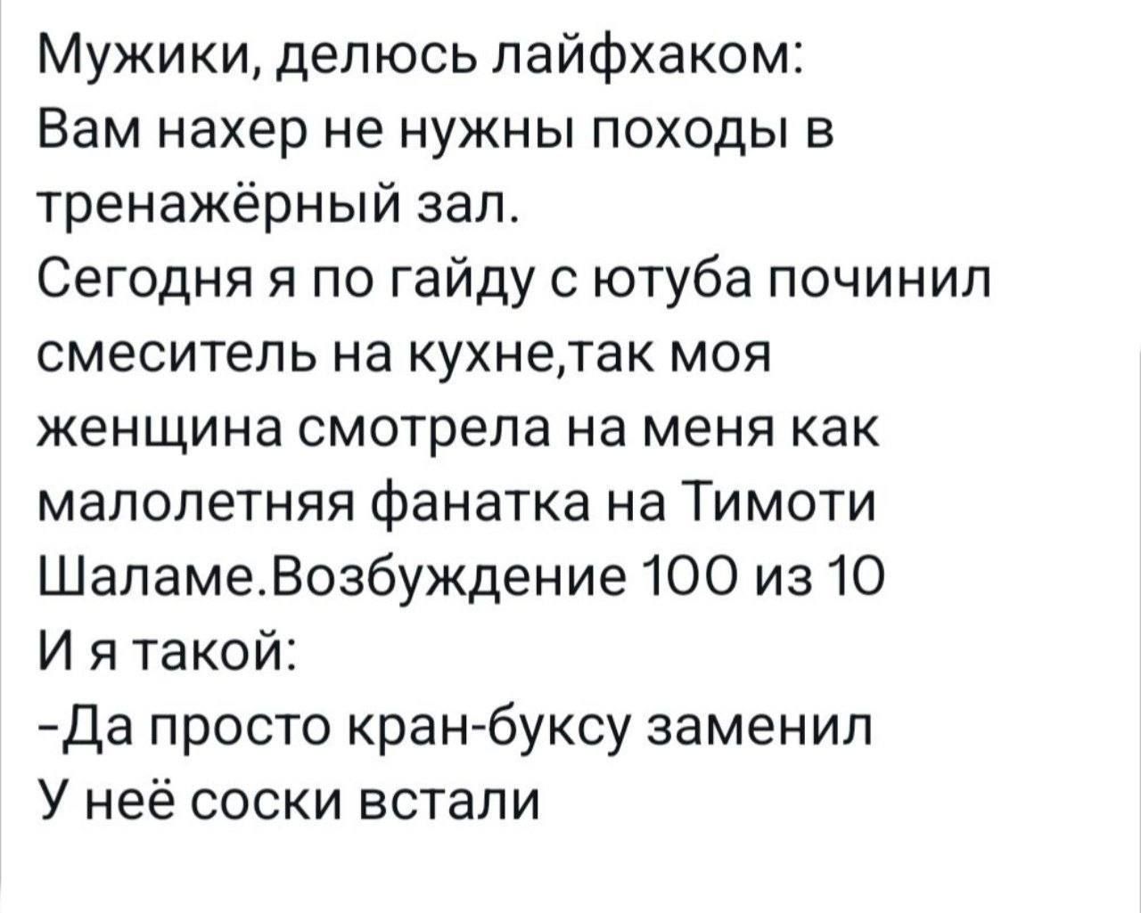 Мужики делюсь лайфхаком Вам нахер не нужны походы в тренажёрный зал Сегодня я по гайду с ютуба починил смеситель на кухнетак моя женщина смотрела на меня как малолетняя фанатка на Тимоти ШапамеВозбуждение 100 из 10 И я такой Да просто кран буксу заменил У неё соски встали