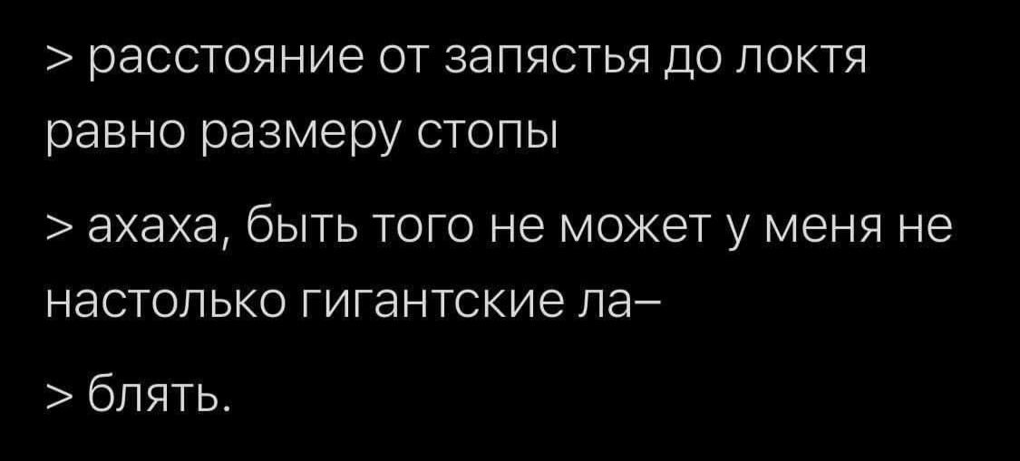 расстояние от запястья до локтя равно размеру стопы ЗХЗХЭ бЫТЬ ТОГО не МОЖЕТ У МЕНЯ не НЗСТОЛЬКО ГИГЭНТСКИЭ па блять