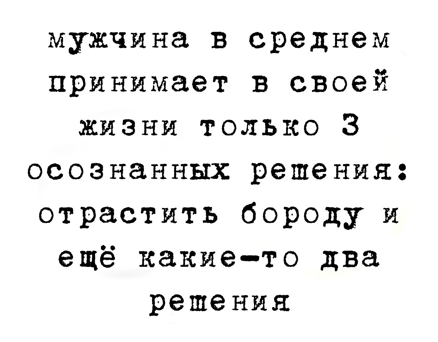 мужчина в среднем принимает в своей жизни только 3 осознанных решения отрастить бороду и ещё какие то два решения