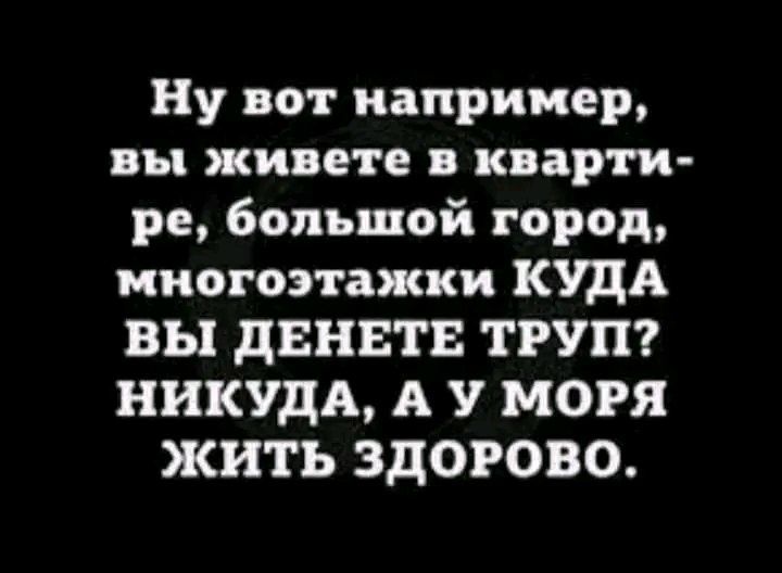 Ну вот например вы живете кварти ре большой город многоэтажки КУДА вы дннвтв ТРУП ННКУдА А У МОРЯ жить ЗДОРОВО