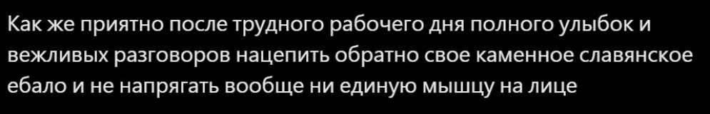 Как же примио пеш грудного рабочего лия полною улыбок и вежливых рапопорцв нацепить обратно вое каменное спавянккое ебало и напрягать вообще единую мышцу на лице