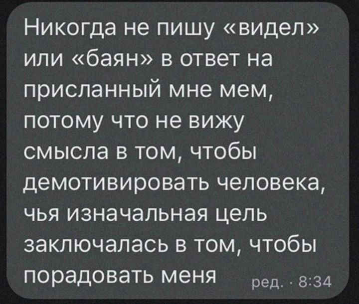 Никогда не пишу видел или баян в ответ на присланный мне мем потому что не вижу смысла в том чтобы демотивировать человека чья изначальная цель заключалась в том чтобы порадовать меня 834