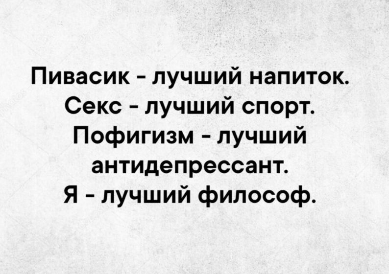 Пивасик лучший напиток Секс лучший спорт Пофигизм лучший антидепрессант Я лучший философ