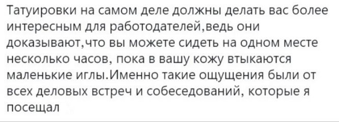 Татуировки на самом деле должны делать вас более интересным для работодателейведь они доказываютчтс вы можете сидеть на одном месте несколько часов пока в вашу кожу втыкаются маленькие итлыИменно такие ощущения были от всех деловых встреч и собеседований которые я посещал