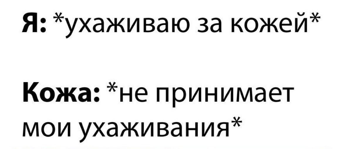 Я ухаживаю за кожей Кожа не принимает мои ухаживания