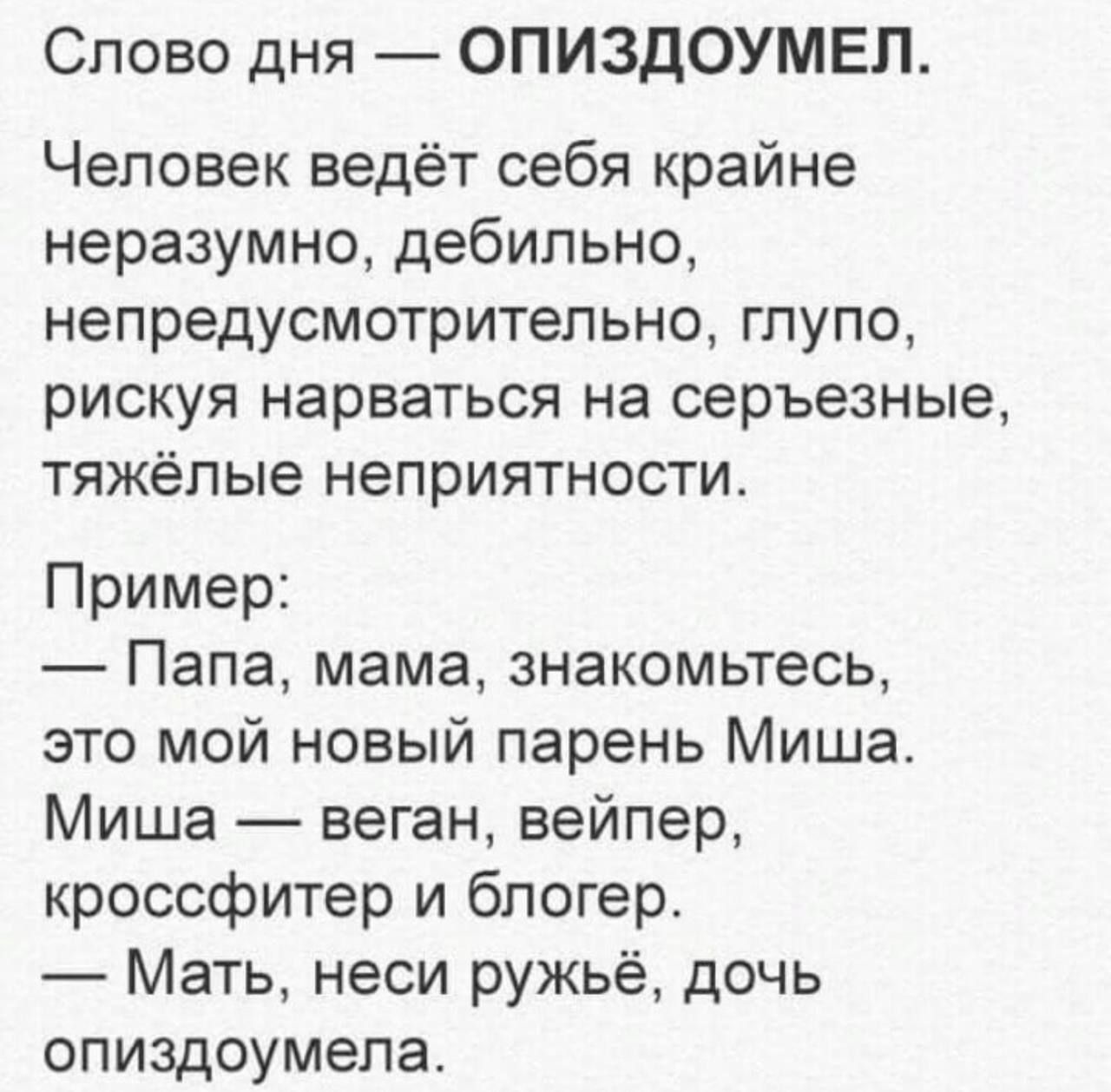 Слово дня ОПИЗДОУМЕЛ Человек ведёт себя крайне неразумно дебильно непредусмотритепьно глупо рискуя нарваться на серьезные тяжёлые неприятности Пример Папа мама знакомьтесь это мой новый парень Миша Миша веган вейпер кроссфитер и блогер Мать неси ружьё дочь опиздоумепа