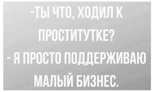 _ _ ходил к ПРОВТИТУТКЕ Н ПРОСТИ ПОДДЕРЖИВАЮ МАЛЫЙ БИЗНЕС