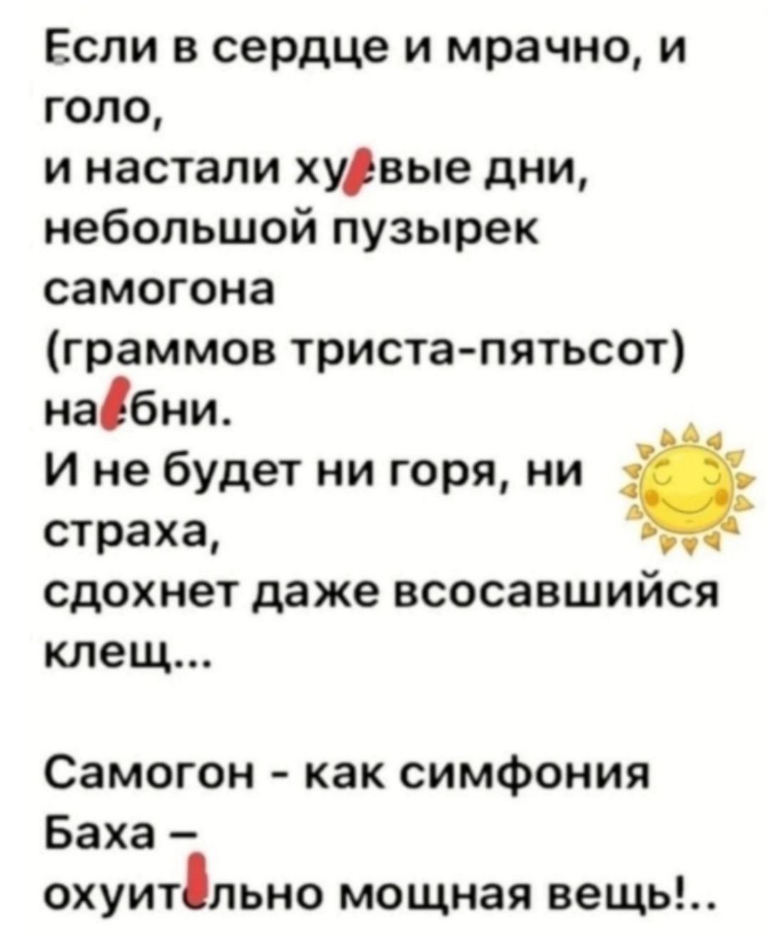 Если в сердце и мрачно и голо и настали худвые дни небольшой пузырек самогона граммов триста пятьсот набни И не будет ни горя ни страха сдохнет даже ВСОСЗВШИЙСЯ клещ Самогон как симфония Баха охуитльно мощная вещь