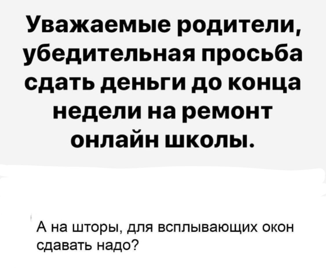 Уважаемые родители убедительная просьба сдать деньги до конца недели на ремонт онлайн школы А на шторы для всплывающих окон сдавать надо