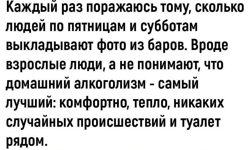 Каждый раз поражаюсь тому сколько людей по пятницам и субботам выкладывают фото из баров Вроде взрослые люди а не понимают что домашний алкоголизм самый лучший комфортно тепло никаких случайных происшествий и туалет рядом