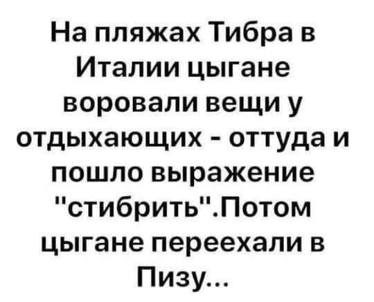 На пляжах Тибра в Италии цыгане воровали вещи у отдыхающих оттуда и пошло выражение стибритьПотом цыгане переехали в Пизу