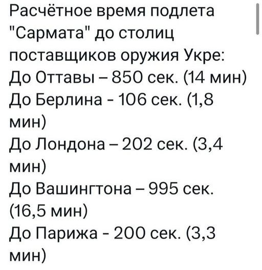 Расчётное время подлета Сармата до столиц поставщиков оружия Укре До Оттавы 850 сек 14 мин До Берлина 106 сек 18 мин До Лондона 202 сек 34 мин До Вашингтона 995 сек 165 мин До Парижа 200 сек 33 мин