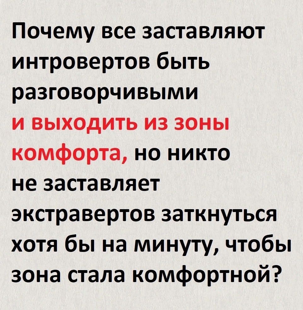 Почему все заставляют интровертов быть разговорчивыми и выходить из зоны комфорта но никто не заставляет экстравертов заткнуться хотя бы на минуту чтобы зона стала комфортной