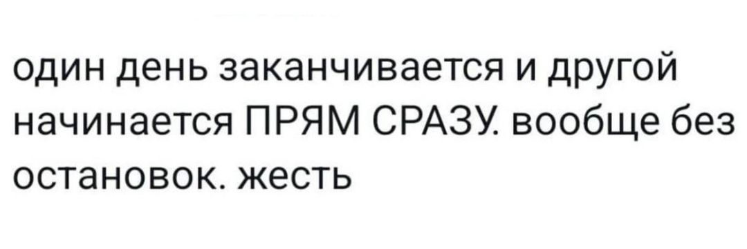 один день заканчивается И дРУГой начинается ПРЯМ СРАЗУ вообще без остановок жесть