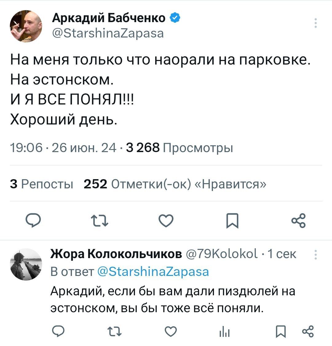 Аркадий Бабченко зшгзыпагараза На меня только что наорали на парковке На эстонском И Я ВСЕ ПОНЯЛ Хороший день 1906 26 июн 24 3 268 Просмотры 3 Репосты 252 ОтметкиНЖ Нравится О О О П Жора Колокольчики 79Кою1 1 сек в ответ ЭіагэніпЭХЭраэа Аркадий если бы нам дали пиздюпей на эстонском вы бы тоже все поняли 11 о М П в